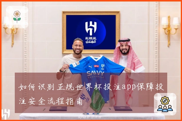 如何识别正规世界杯投注app保障投注安全流程指南